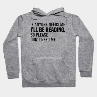 If Anyone Needs Me I'll Be Reading So Please Don't Need Me Hoodie